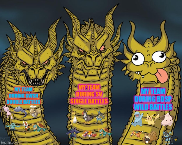 my team in different pokemon games | MY TEAM DURING SV SINGLE BATTLES; MY TEAM DURING SWSH DOUBLE BATTLES; MY TEAM DURING BDSP WILD BATTLES | image tagged in three-headed dragon | made w/ Imgflip meme maker