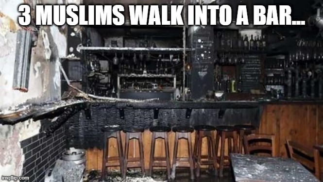 They're Not Drinking | 3 MUSLIMS WALK INTO A BAR... | image tagged in dark humor | made w/ Imgflip meme maker