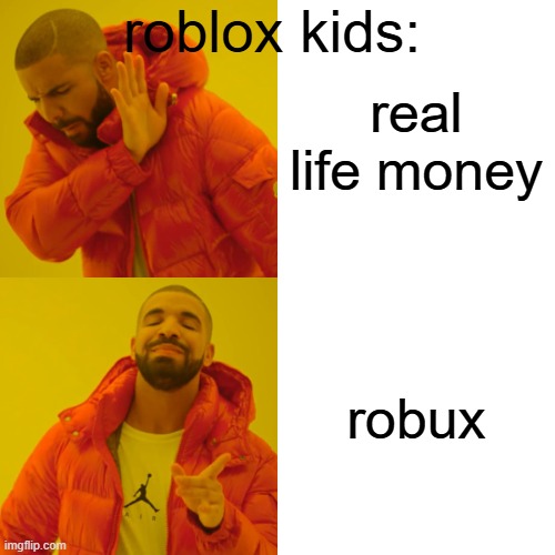 Basically Roblox kids | roblox kids:; real life money; robux | image tagged in memes,drake hotline bling,roblox | made w/ Imgflip meme maker