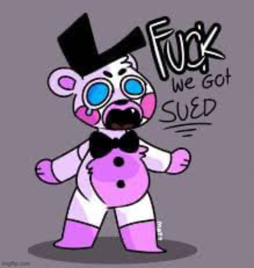 Me when I get sued (A FNAF Meme a Day: Day 300) | image tagged in fnaf,a fnaf meme a day | made w/ Imgflip meme maker