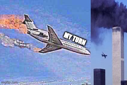 Crashing PLane | MY TURN | image tagged in crashing plane | made w/ Imgflip meme maker