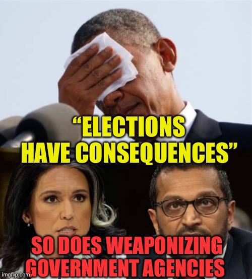 Abuse of power also has consequences | “ELECTIONS HAVE CONSEQUENCES”; SO DOES WEAPONIZING GOVERNMENT AGENCIES | image tagged in gifs,president trump,obama,trump cabinet,biden obama | made w/ Imgflip meme maker