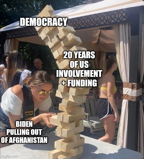 DEMOCRACY; 20 YEARS OF US INVOLVEMENT + FUNDING; BIDEN PULLING OUT OF AFGHANISTAN | made w/ Imgflip meme maker