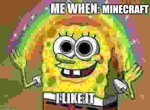 Minecraft | MINECRAFT | image tagged in me when blank | made w/ Imgflip meme maker