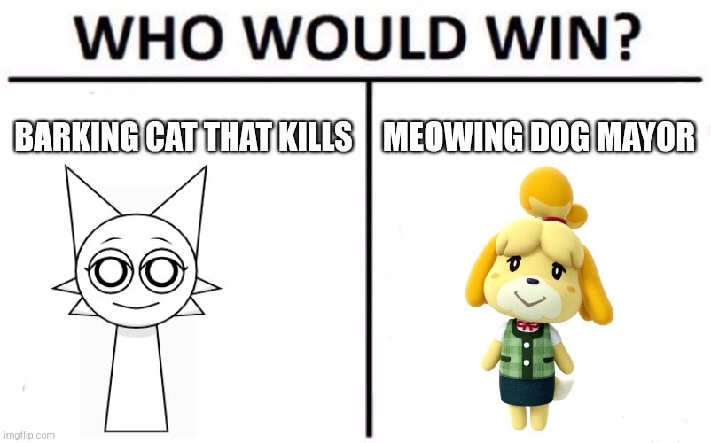 I've played Mario Kart 8 Deluxe and Isabelle sounds like she's meowing | BARKING CAT THAT KILLS; MEOWING DOG MAYOR | image tagged in memes,who would win | made w/ Imgflip meme maker