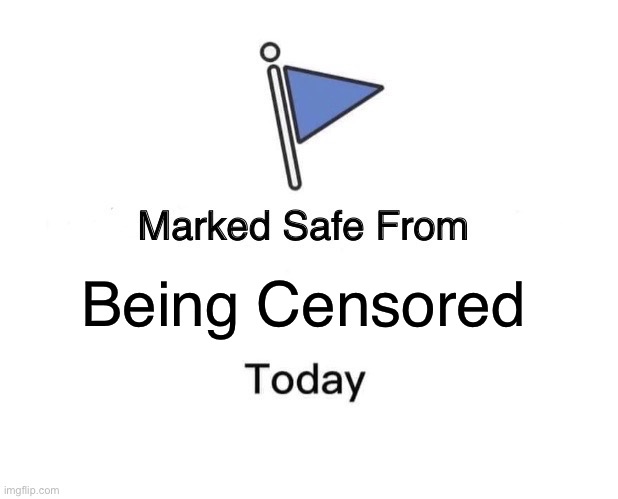 Marked Safe From | Being Censored | image tagged in memes,marked safe from | made w/ Imgflip meme maker