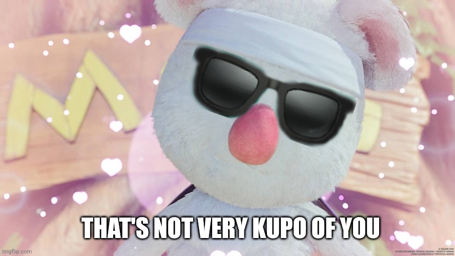 That's not very Kupo of you | THAT'S NOT VERY KUPO OF YOU | image tagged in final fantasy,final fantasy 7,memes | made w/ Imgflip meme maker