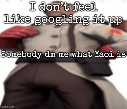 Ze medic | I don’t feel like googling it up; Somebody dm me what Yaoi is | image tagged in ze medic,msmg | made w/ Imgflip meme maker