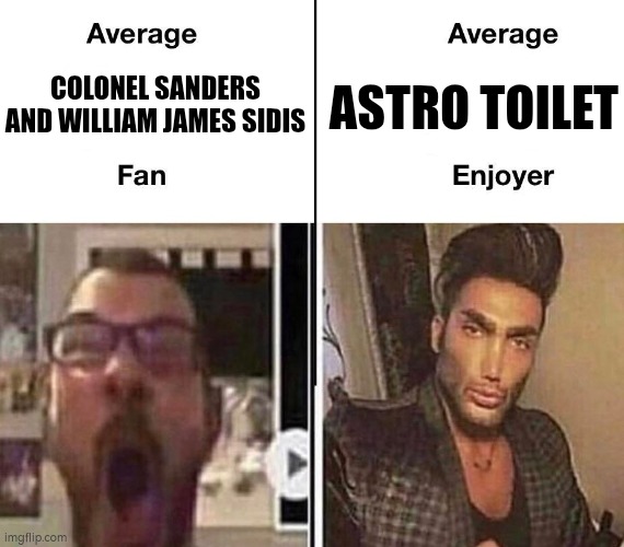 fuçk colonel sanders william james sidis | COLONEL SANDERS AND WILLIAM JAMES SIDIS; ASTRO TOILET | image tagged in average fan vs average enjoyer | made w/ Imgflip meme maker