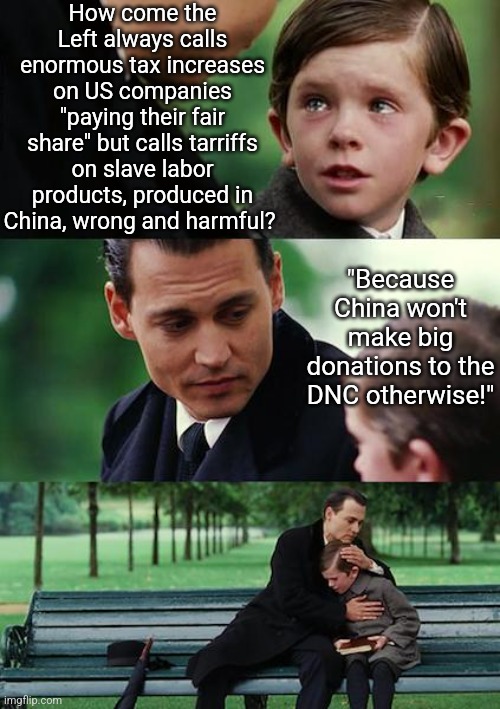 Remember kids, tarrifs harm the economy, but higher taxes are awesome??? Yes, Dems believe this.... | How come the Left always calls enormous tax increases on US companies "paying their fair share" but calls tarriffs on slave labor products, produced in China, wrong and harmful? "Because China won't make big donations to the DNC otherwise!" | image tagged in liberal logic,made in china,tarriffs,meltdown,stupid people,liberal hypocrisy | made w/ Imgflip meme maker