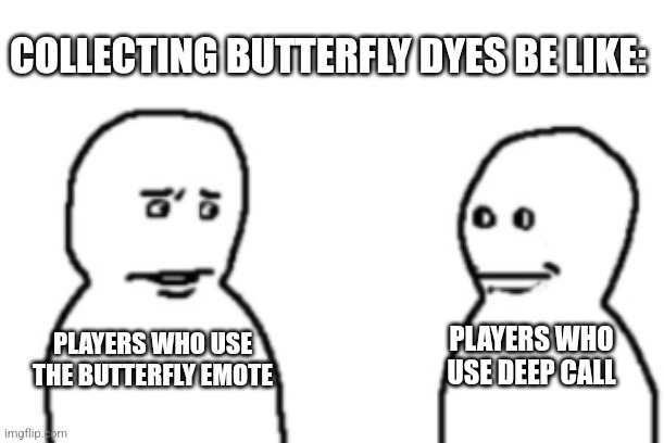 COLLECTING BUTTERFLY DYES BE LIKE:; PLAYERS WHO USE DEEP CALL; PLAYERS WHO USE THE BUTTERFLY EMOTE | made w/ Imgflip meme maker