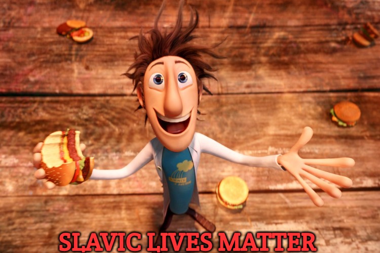 Cloudy with a chance of meatballs flynn | SLAVIC LIVES MATTER | image tagged in cloudy with a chance of meatballs flynn,slavic,slavic lives matter | made w/ Imgflip meme maker