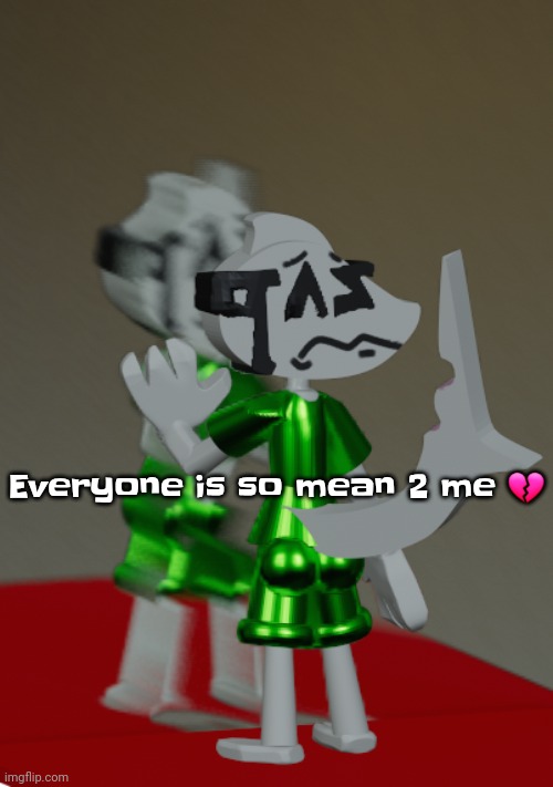 Decided to play around with post processing in nomad sculpt | Everyone is so mean 2 me 💔 | made w/ Imgflip meme maker