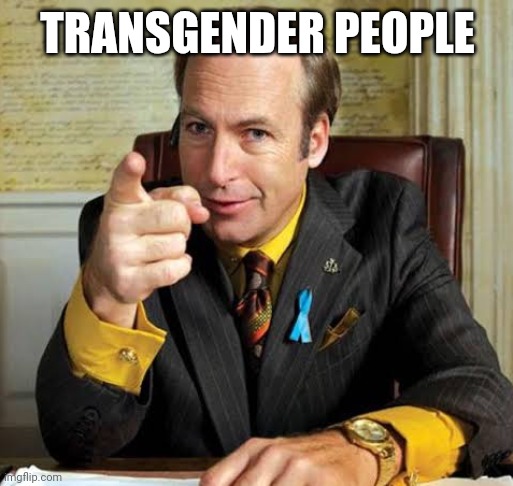 Saul Goodman point | TRANSGENDER PEOPLE | image tagged in saul goodman point | made w/ Imgflip meme maker