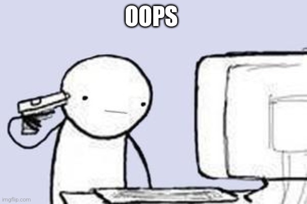 Computer Suicide | OOPS | image tagged in computer suicide | made w/ Imgflip meme maker