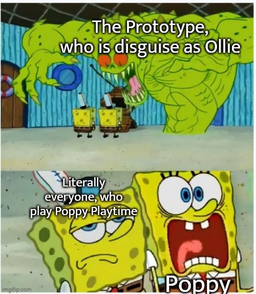 It was too predictable. | The Prototype, who is disguise as Ollie; Literally everyone, who play Poppy Playtime; Poppy | image tagged in spongebob squarepants scared but also not scared,poppy playtime | made w/ Imgflip meme maker