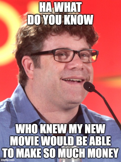 sean astin's reaction to love hurts becoming a box office hit | HA WHAT DO YOU KNOW; WHO KNEW MY NEW MOVIE WOULD BE ABLE TO MAKE SO MUCH MONEY | image tagged in sean astin,prediction,celebrities,box office success | made w/ Imgflip meme maker