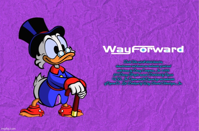 Way Foward Technologies (Scrooge McDuck) | DuckTales and all related characters, character names and elements are trademarks of and used under license by Disney Enterprises, Inc. ©1989, 2013 Disney. All rights reserved. Distributed by Capcom USA, Inc. Capcom and the Capcom logo are trademarks of Capcom Co., Ltd. Developed by Way Foward Technologies, Inc. | image tagged in generic purple background,disney,ducktales,capcom,playstation,scrooge mcduck | made w/ Imgflip meme maker