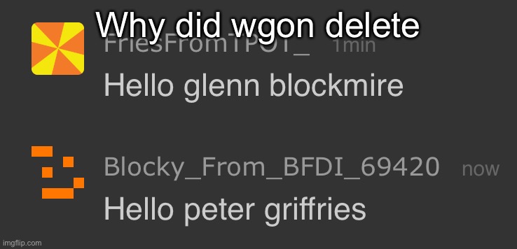 Hello glenn blockmire | Why did wgon delete | image tagged in hello glenn blockmire | made w/ Imgflip meme maker