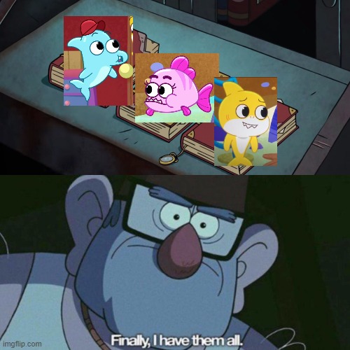 Three of my favorite characters they are, honestly | image tagged in i have them all,memes,baby shark,gravity falls | made w/ Imgflip meme maker