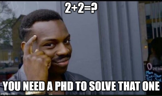 Thinking Black Man | 2+2=? YOU NEED A PHD TO SOLVE THAT ONE | image tagged in thinking black man | made w/ Imgflip meme maker