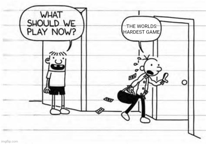 This is how you entertain yourself happy 12 hours of raging | THE WORLDS HARDEST GAME | image tagged in greg and rowley | made w/ Imgflip meme maker