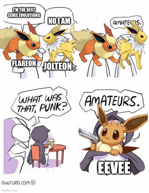 Eevee it the best | I'M THE BEST EEVEE EVOLUTIONS; NO I AM; FLAREON; JOLTEON; EEVEE | image tagged in amateurs,eevee | made w/ Imgflip meme maker