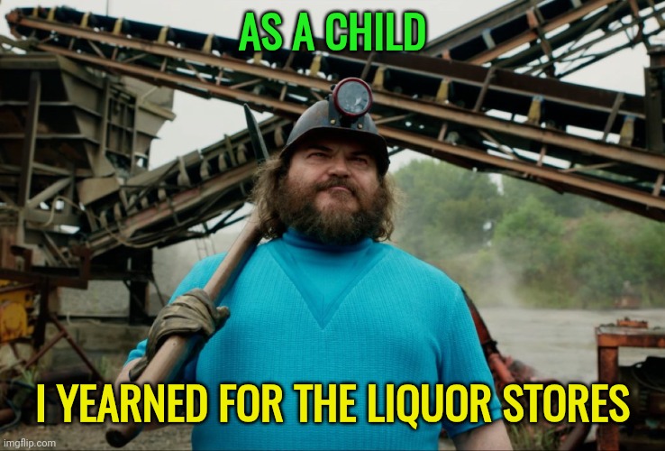 Steve Minecraft Movie | AS A CHILD; I YEARNED FOR THE LIQUOR STORES | image tagged in steve minecraft movie | made w/ Imgflip meme maker