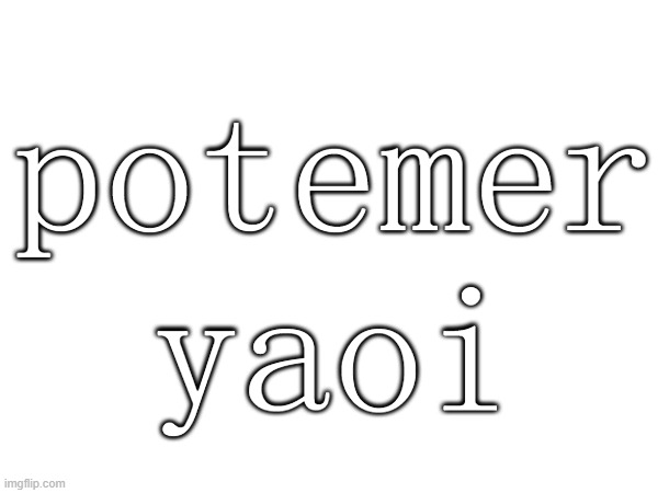potemer yaoi | made w/ Imgflip meme maker