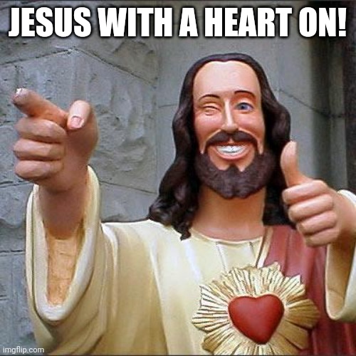 Buddy Christ Meme | JESUS WITH A HEART ON! | image tagged in memes,buddy christ | made w/ Imgflip meme maker