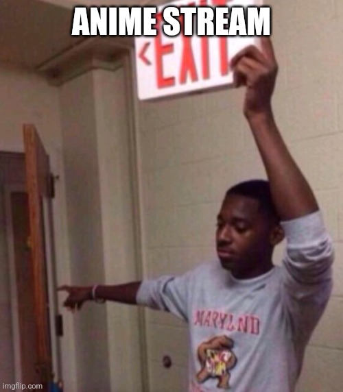 Exit sign guy | ANIME STREAM | image tagged in exit sign guy | made w/ Imgflip meme maker