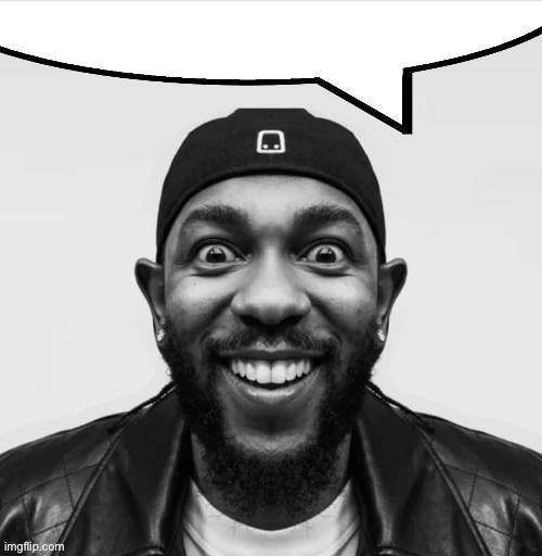 image tagged in kendrick says | made w/ Imgflip meme maker