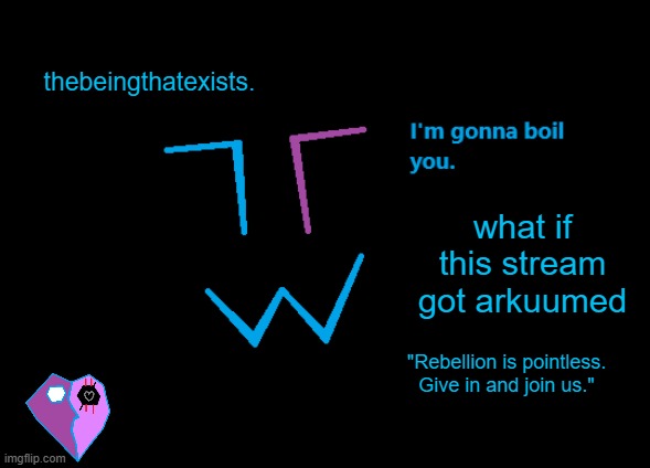 thebeingthatexists announcement | what if this stream got arkuumed | image tagged in thebeingthatexists announcement | made w/ Imgflip meme maker