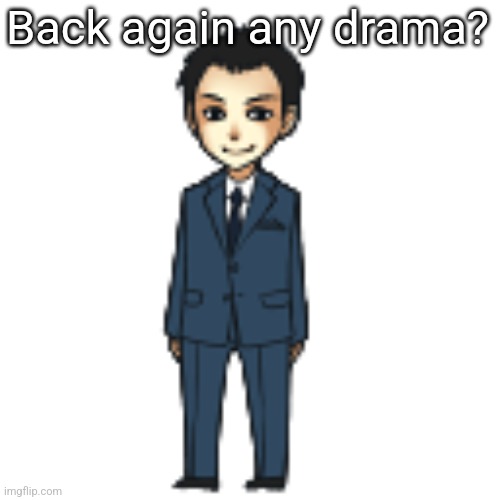 Moriarty but a shimeji | Back again any drama? | image tagged in moriarty but a shimeji | made w/ Imgflip meme maker