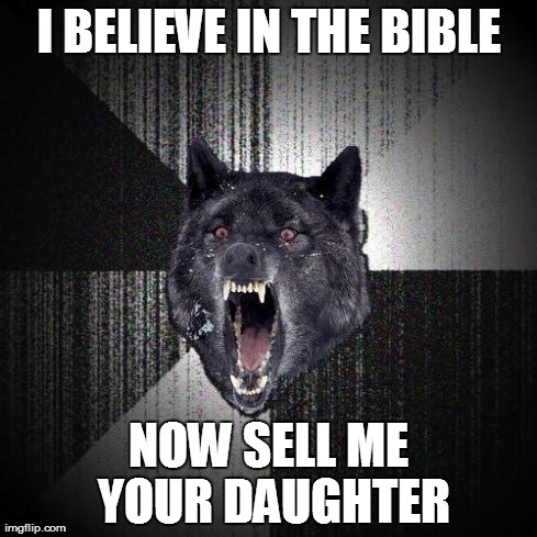 Insanity Wolf Meme | I BELIEVE IN THE BIBLE NOW SELL ME YOUR DAUGHTER | image tagged in memes,insanity wolf | made w/ Imgflip meme maker