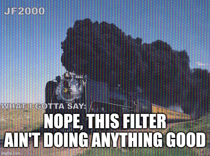 NOPE, THIS FILTER AIN'T DOING ANYTHING GOOD | made w/ Imgflip meme maker