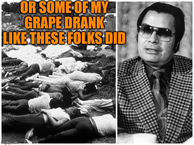 Jonestown | OR SOME OF MY GRAPE DRANK LIKE THESE FOLKS DID | image tagged in jonestown | made w/ Imgflip meme maker