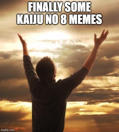 THANK GOD | FINALLY SOME KAIJU NO 8 MEMES | image tagged in thank god | made w/ Imgflip meme maker