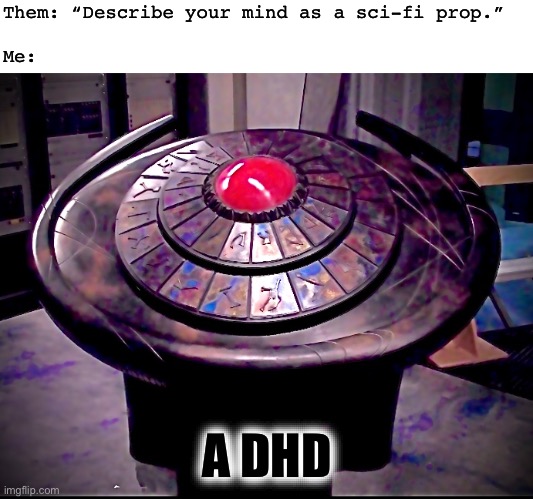 Ooh, buttons… | Them: “Describe your mind as a sci-fi prop.”
 
Me:; A DHD | image tagged in blank white template,adhd,stargate | made w/ Imgflip meme maker