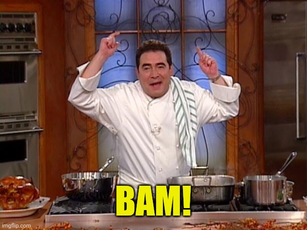 emeril bam | BAM! | image tagged in emeril bam | made w/ Imgflip meme maker