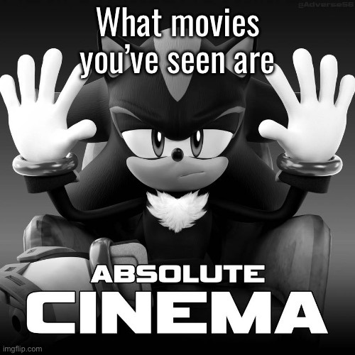 Absolute Cinema (Shadow Mode) | What movies you’ve seen are | image tagged in absolute cinema shadow mode | made w/ Imgflip meme maker