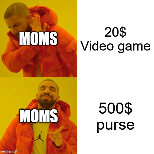 Drake Hotline Bling | MOMS; 20$ Video game; MOMS; 500$ purse | image tagged in memes,drake hotline bling | made w/ Imgflip meme maker