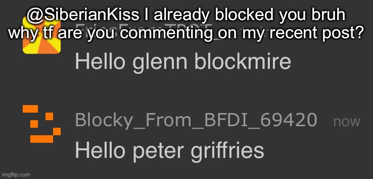 Hello glenn blockmire | @SiberianKiss I already blocked you bruh why tf are you commenting on my recent post? | image tagged in hello glenn blockmire | made w/ Imgflip meme maker