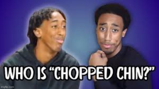 Chopped Chin | image tagged in chopped chin | made w/ Imgflip meme maker