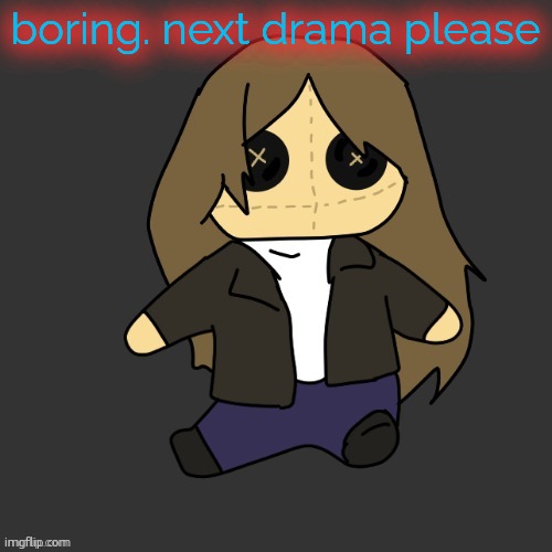 Pixel. plushie (thank u disco) | boring. next drama please | image tagged in pixel plushie thank u disco | made w/ Imgflip meme maker