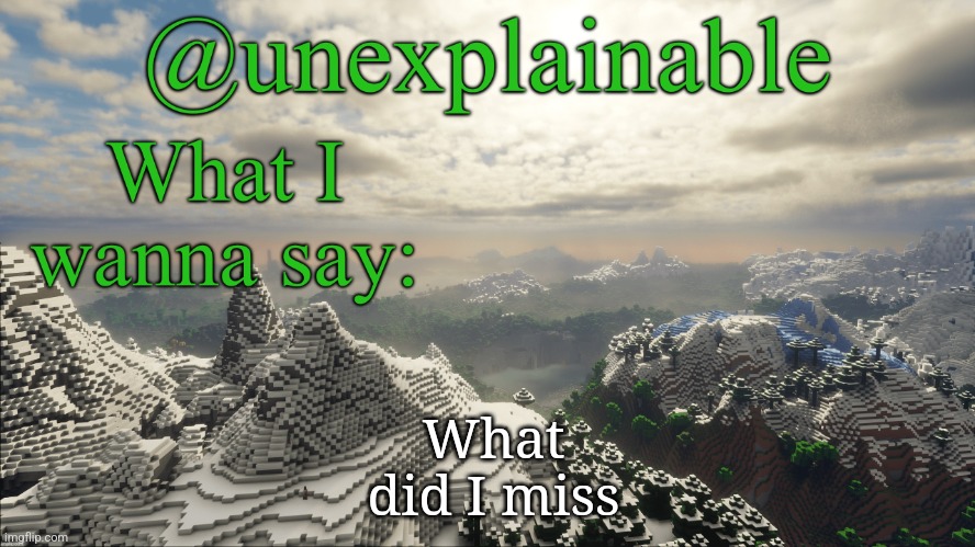 w h a t d i d i m i s s | What did I miss | image tagged in what i have to say | made w/ Imgflip meme maker