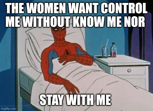 Control me | THE WOMEN WANT CONTROL ME WITHOUT KNOW ME NOR; STAY WITH ME | image tagged in memes,spiderman hospital,spiderman | made w/ Imgflip meme maker