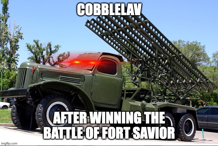 Katyusha sicko mode | COBBLELAV; AFTER WINNING THE BATTLE OF FORT SAVIOR | image tagged in katyusha sicko mode | made w/ Imgflip meme maker