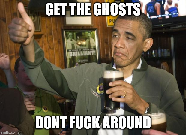 GET THE GHOSTS DONT FUCK AROUND | image tagged in not bad | made w/ Imgflip meme maker