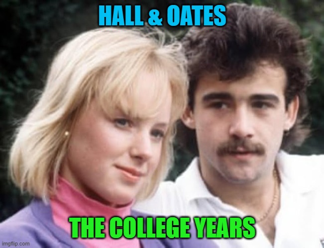 I cant go for that, noooooo can do. | HALL & OATES; THE COLLEGE YEARS | image tagged in funny memes | made w/ Imgflip meme maker